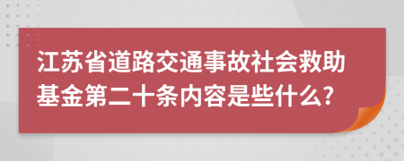 江苏省道路交通事故社会救助基金第二十条内容是些什么?