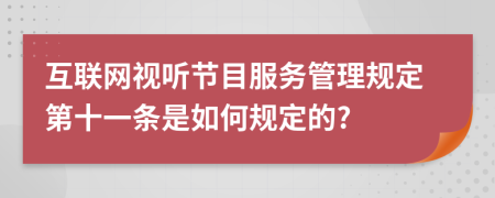 互联网视听节目服务管理规定第十一条是如何规定的?