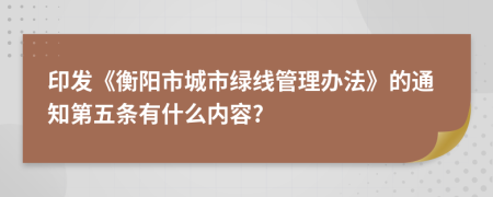 印发《衡阳市城市绿线管理办法》的通知第五条有什么内容?