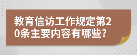 教育信访工作规定第20条主要内容有哪些?