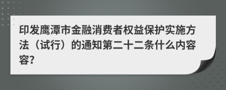 印发鹰潭市金融消费者权益保护实施方法（试行）的通知第二十二条什么内容容？