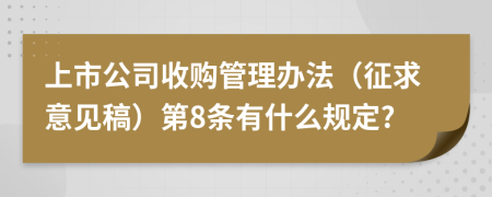 上市公司收购管理办法（征求意见稿）第8条有什么规定?