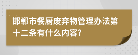 邯郸市餐厨废弃物管理办法第十二条有什么内容?