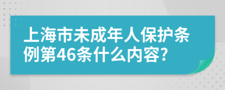 上海市未成年人保护条例第46条什么内容?