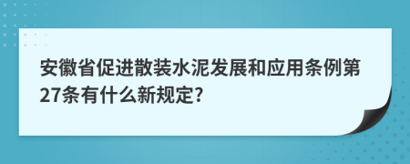 安徽省促进散装水泥发展和应用条例第27条有什么新规定?