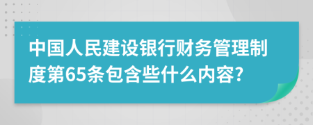 中国人民建设银行财务管理制度第65条包含些什么内容?