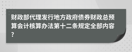 财政部代理发行地方政府债券财政总预算会计核算办法第十二条规定全部内容?