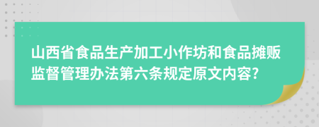 山西省食品生产加工小作坊和食品摊贩监督管理办法第六条规定原文内容?