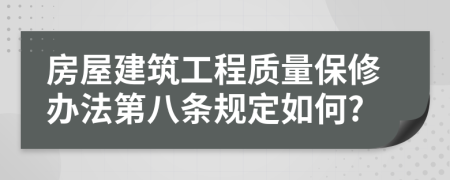 房屋建筑工程质量保修办法第八条规定如何?