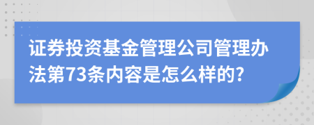 证券投资基金管理公司管理办法第73条内容是怎么样的?