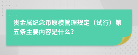 贵金属纪念币原模管理规定（试行）第五条主要内容是什么?