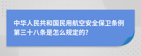 中华人民共和国民用航空安全保卫条例第三十八条是怎么规定的?