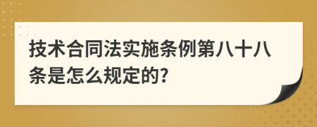 技术合同法实施条例第八十八条是怎么规定的?