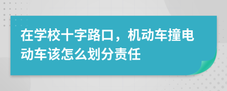 在学校十字路口，机动车撞电动车该怎么划分责任