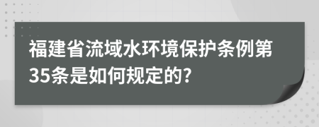 福建省流域水环境保护条例第35条是如何规定的?