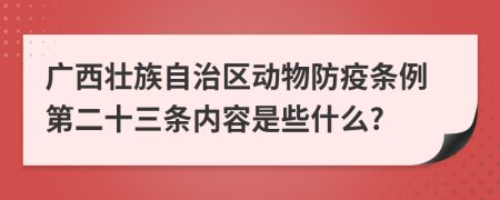 广西壮族自治区动物防疫条例第二十三条内容是些什么?