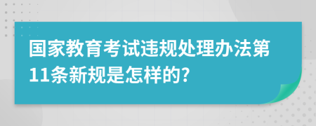 国家教育考试违规处理办法第11条新规是怎样的?