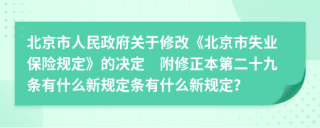北京市人民政府关于修改《北京市失业保险规定》的决定　附修正本第二十九条有什么新规定条有什么新规定？