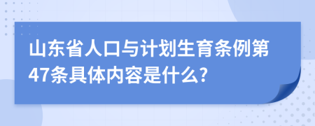 山东省人口与计划生育条例第47条具体内容是什么?