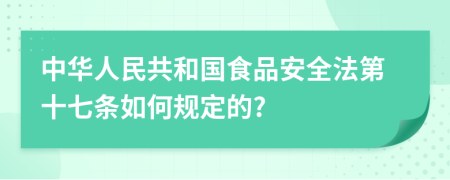 中华人民共和国食品安全法第十七条如何规定的?