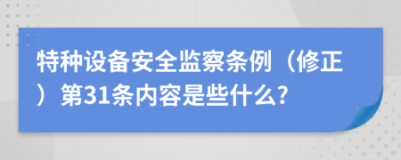 特种设备安全监察条例（修正）第31条内容是些什么?