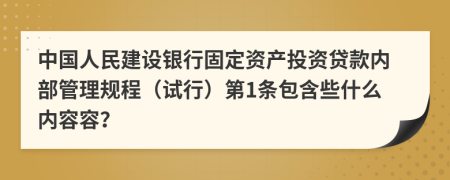 中国人民建设银行固定资产投资贷款内部管理规程（试行）第1条包含些什么内容容？