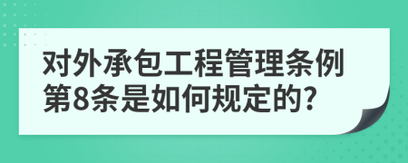 对外承包工程管理条例第8条是如何规定的?