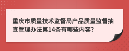 重庆市质量技术监督局产品质量监督抽查管理办法第14条有哪些内容?