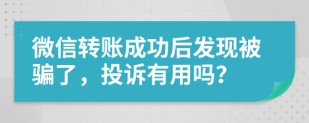 微信转账成功后发现被骗了，投诉有用吗？