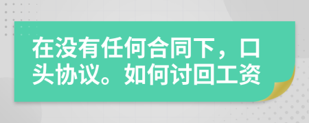 在没有任何合同下，口头协议。如何讨回工资