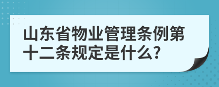 山东省物业管理条例第十二条规定是什么?