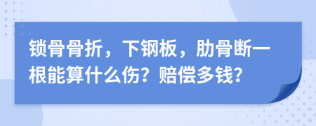 锁骨骨折，下钢板，肋骨断一根能算什么伤？赔偿多钱？