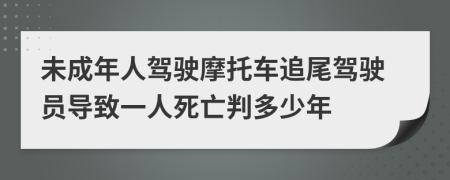 未成年人驾驶摩托车追尾驾驶员导致一人死亡判多少年