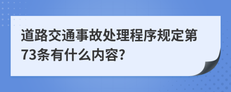 道路交通事故处理程序规定第73条有什么内容?