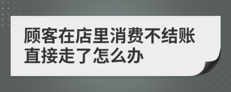 顾客在店里消费不结账直接走了怎么办