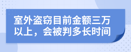 室外盗窃目前金额三万以上，会被判多长时间