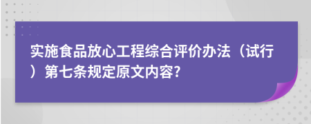 实施食品放心工程综合评价办法（试行）第七条规定原文内容?