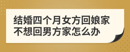 结婚四个月女方回娘家不想回男方家怎么办
