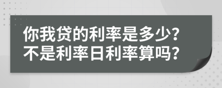 你我贷的利率是多少？不是利率日利率算吗？