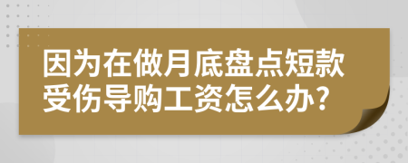 因为在做月底盘点短款受伤导购工资怎么办?