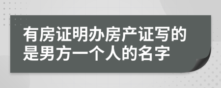 有房证明办房产证写的是男方一个人的名字