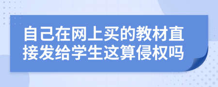 自己在网上买的教材直接发给学生这算侵权吗