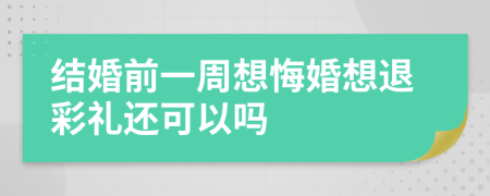 结婚前一周想悔婚想退彩礼还可以吗