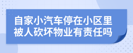 自家小汽车停在小区里被人砍坏物业有责任吗