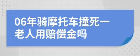 06年骑摩托车撞死一老人用赔偿金吗