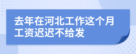 去年在河北工作这个月工资迟迟不给发