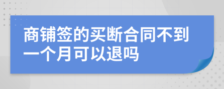 商铺签的买断合同不到一个月可以退吗