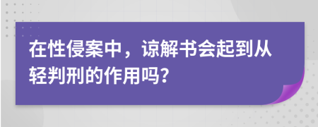 在性侵案中，谅解书会起到从轻判刑的作用吗？