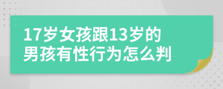 17岁女孩跟13岁的男孩有性行为怎么判