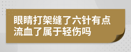 眼睛打架缝了六针有点流血了属于轻伤吗